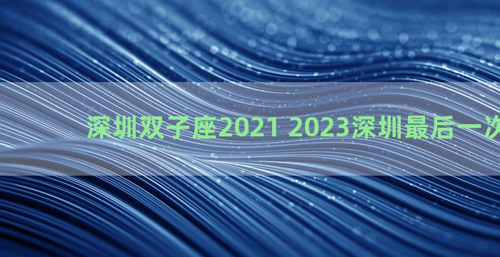深圳双子座2021 2023深圳最后一次流星雨